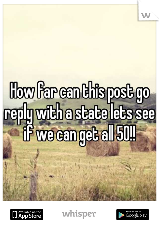How far can this post go reply with a state lets see if we can get all 50!!