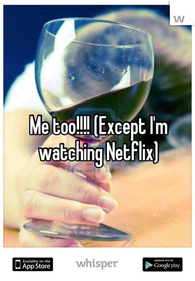 Me too!!!! (Except I'm watching Netflix)