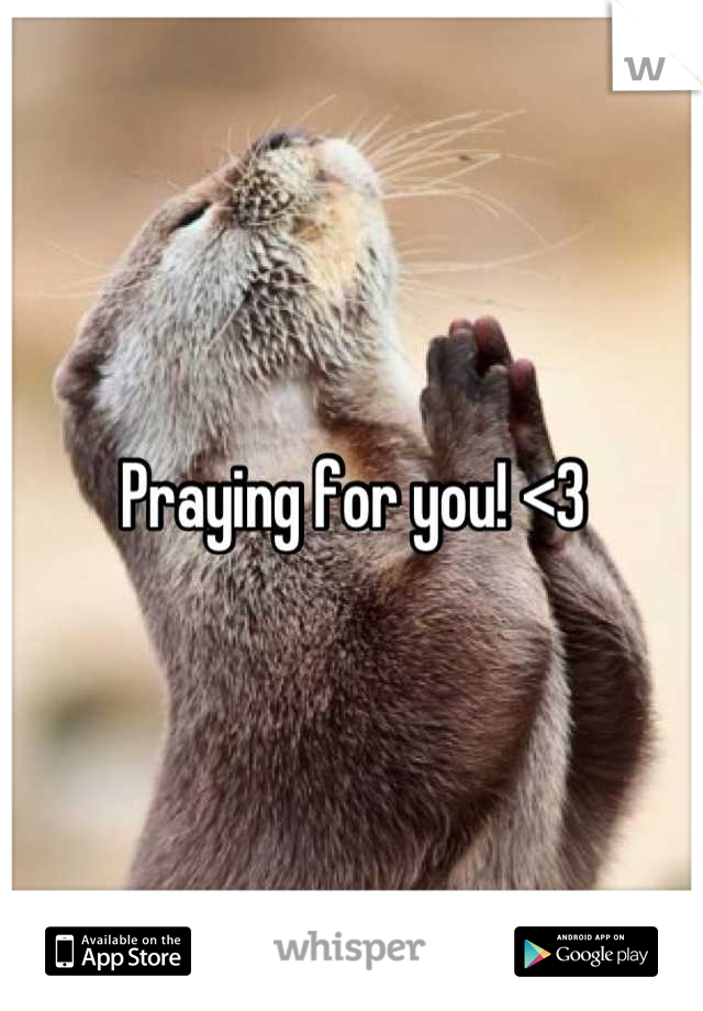 Praying for you! <3