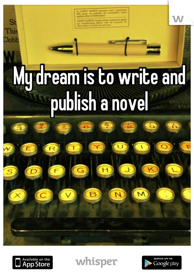 My dream is to write and publish a novel