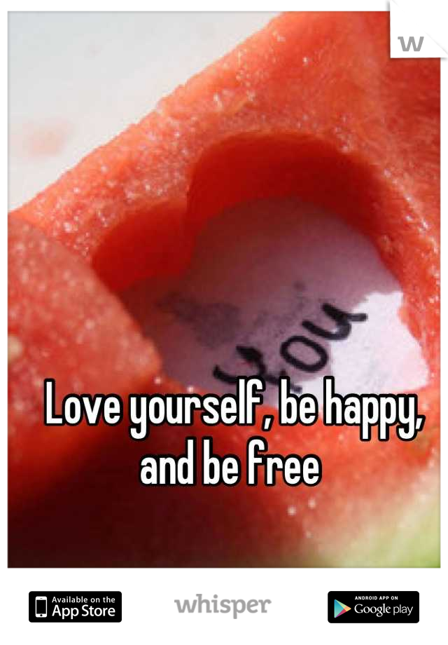 Love yourself, be happy, and be free 