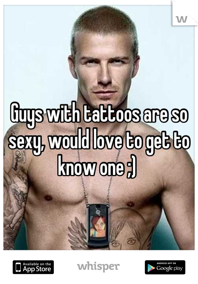 Guys with tattoos are so sexy, would love to get to know one ;) 