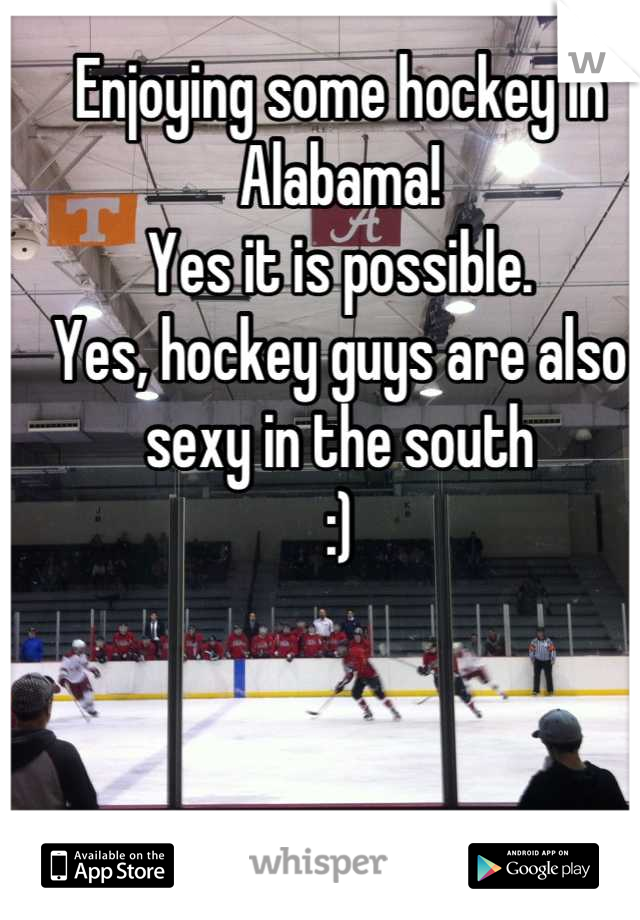 Enjoying some hockey in Alabama! 
Yes it is possible. 
Yes, hockey guys are also sexy in the south
:)