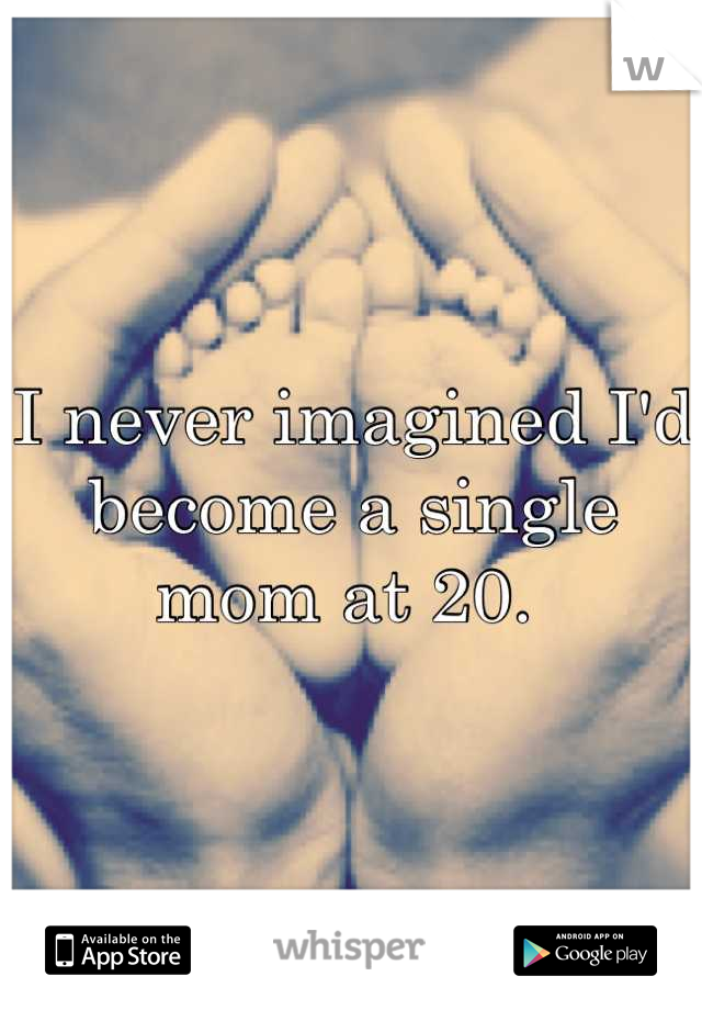 I never imagined I'd become a single mom at 20. 