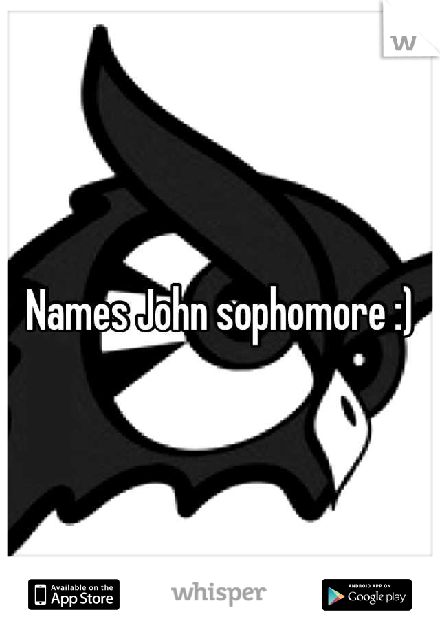 Names John sophomore :)