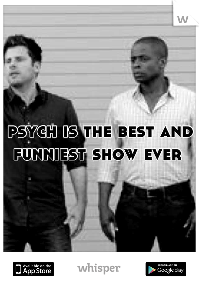 psych is the best and funniest show ever 