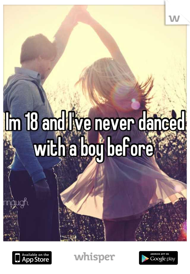 Im 18 and I've never danced with a boy before 