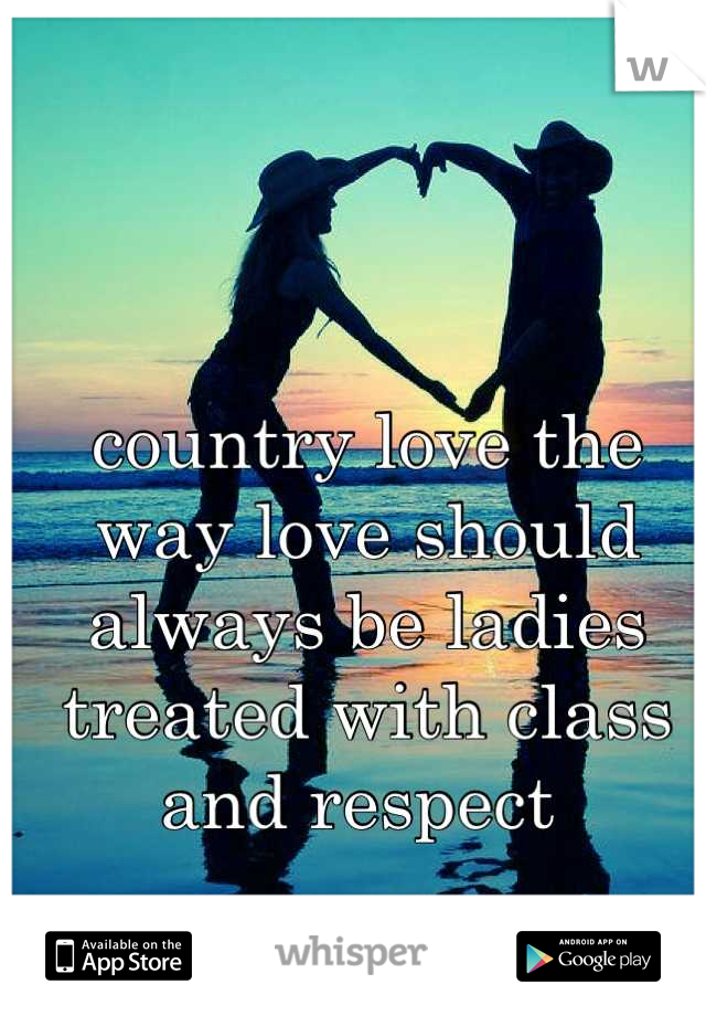 country love the way love should always be ladies treated with class and respect 