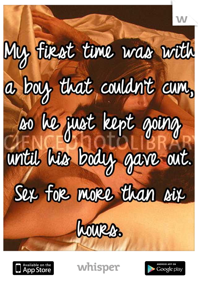My first time was with a boy that couldn't cum, so he just kept going until his body gave out. 
Sex for more than six hours.