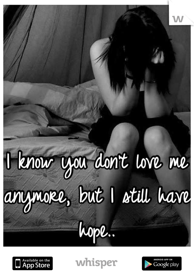 I know you don't love me anymore, but I still have hope..
