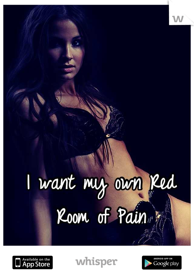 I want my own Red Room of Pain