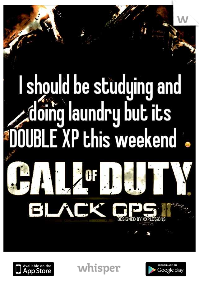 I should be studying and doing laundry but its DOUBLE XP this weekend  😝