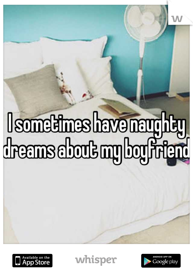 I sometimes have naughty dreams about my boyfriend