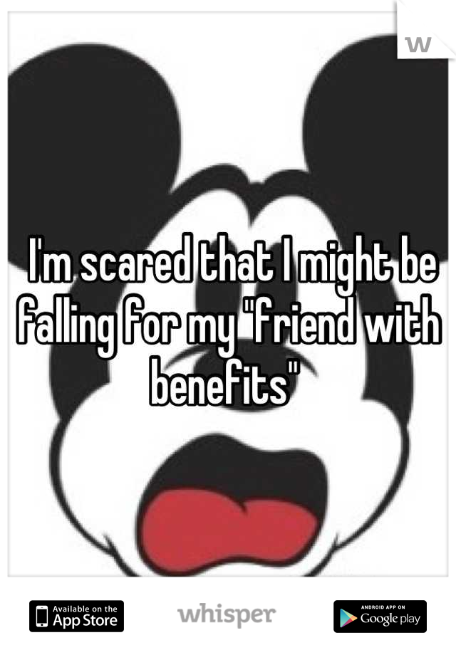  I'm scared that I might be falling for my "friend with benefits" 