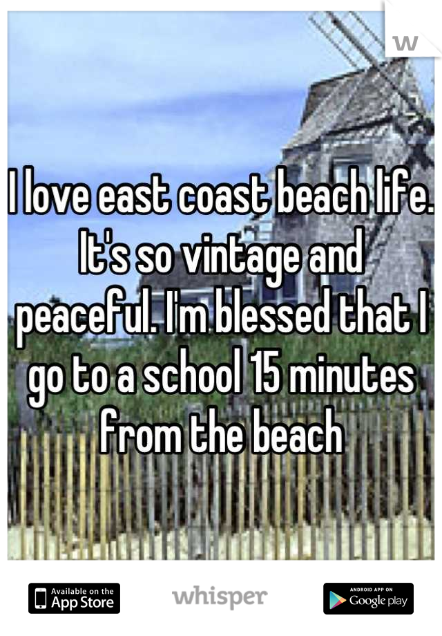 I love east coast beach life. It's so vintage and peaceful. I'm blessed that I go to a school 15 minutes from the beach