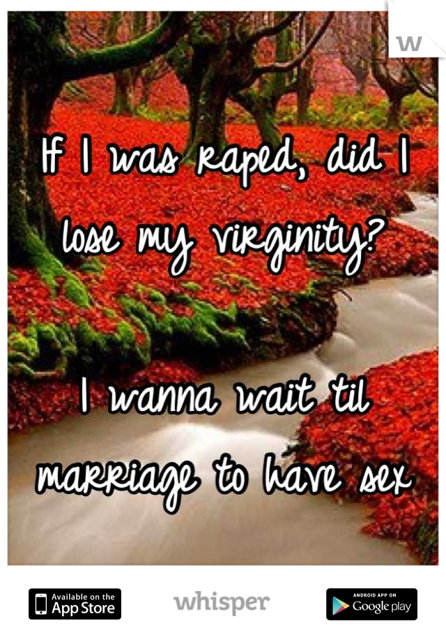 If I was raped, did I lose my virginity? 

I wanna wait til marriage to have sex