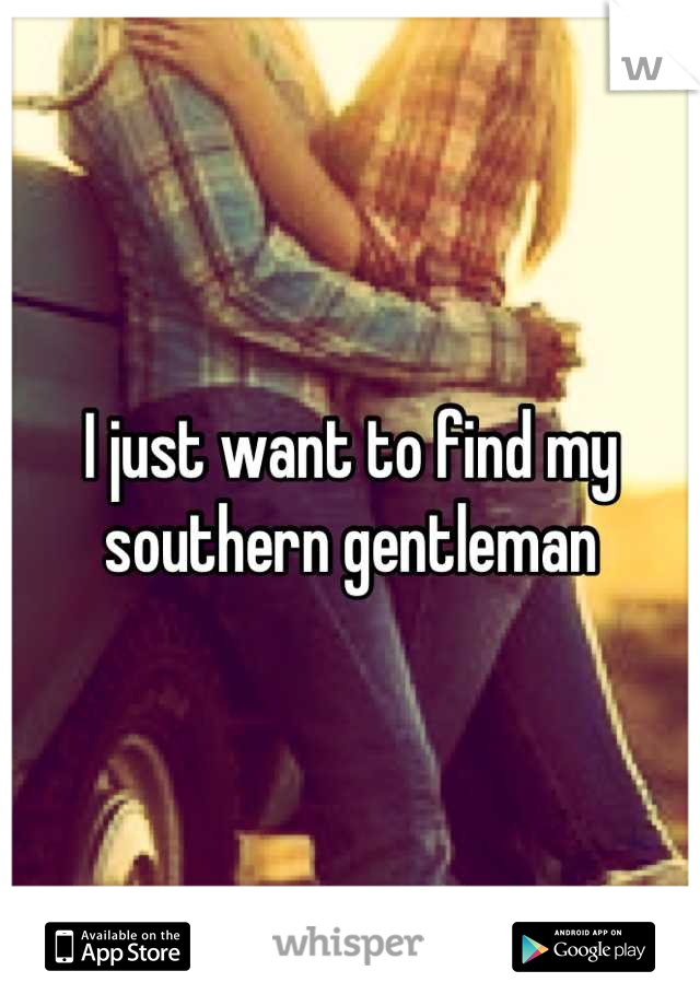 I just want to find my southern gentleman