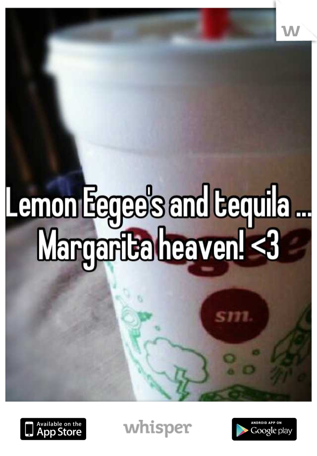 Lemon Eegee's and tequila ... Margarita heaven! <3
