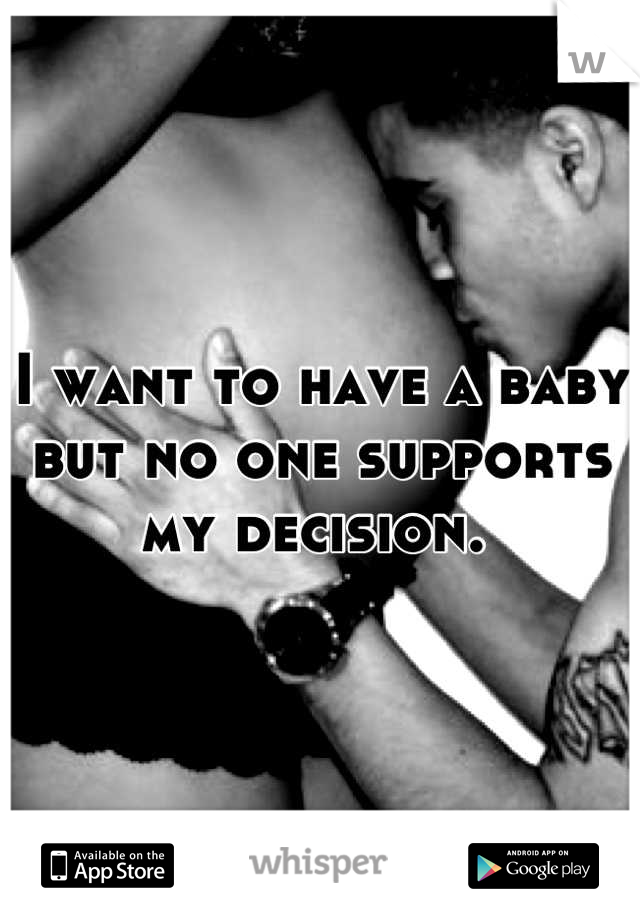 I want to have a baby but no one supports my decision. 