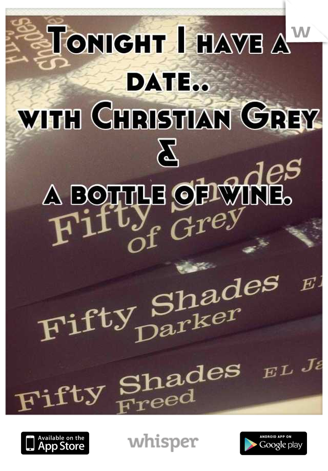 Tonight I have a date..
with Christian Grey & 
a bottle of wine.