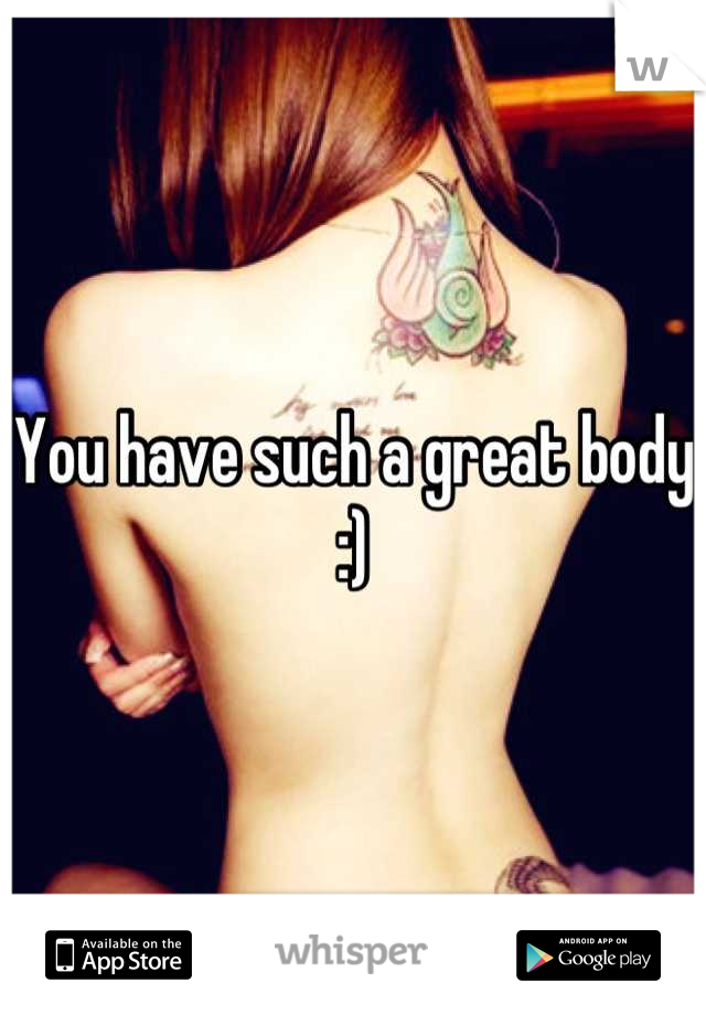 You have such a great body :)