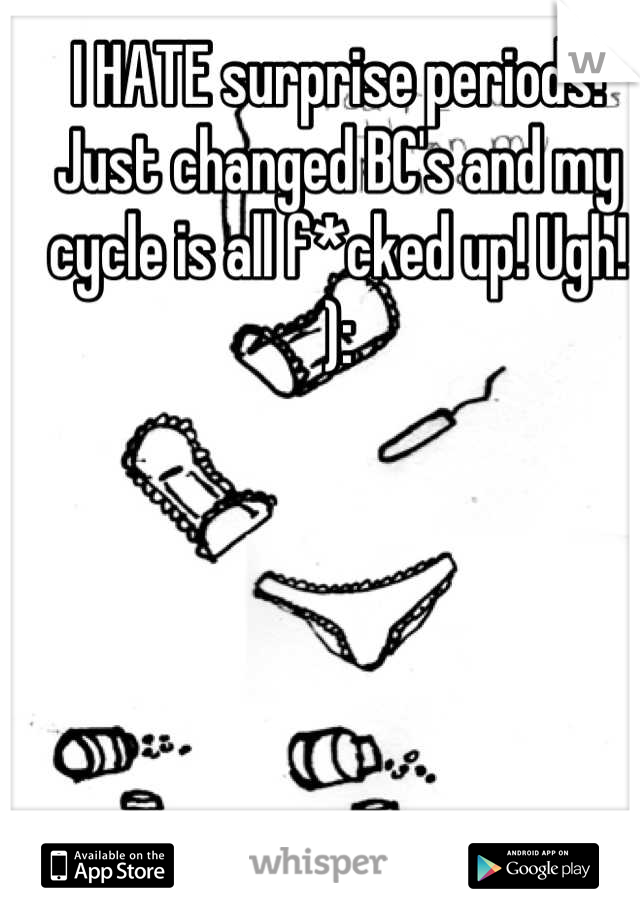 I HATE surprise periods! Just changed BC's and my cycle is all f*cked up! Ugh! 
):