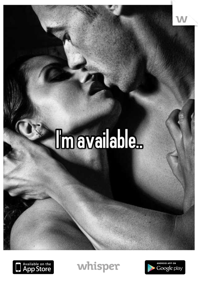I'm available..