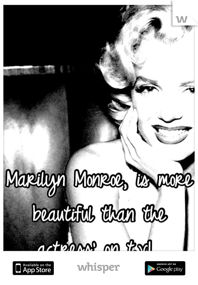 Marilyn Monroe, is more beautiful than the actress' on t.v! 