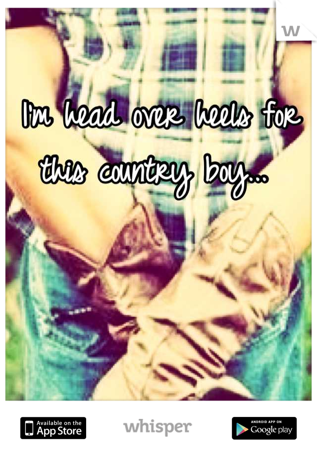 I'm head over heels for this country boy... 