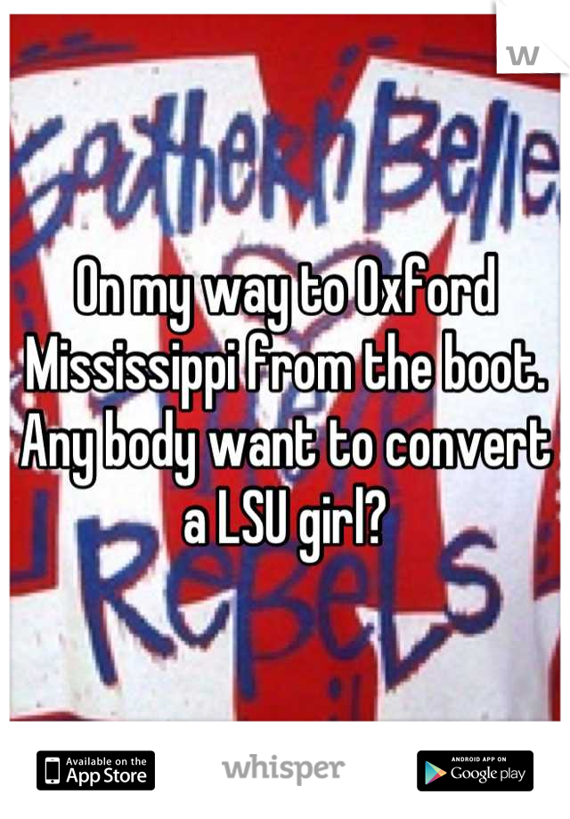 On my way to Oxford Mississippi from the boot. Any body want to convert a LSU girl?