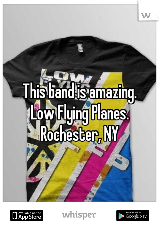 This band is amazing.
Low Flying Planes.
Rochester, NY