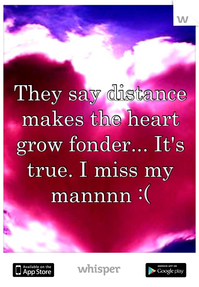 They say distance makes the heart grow fonder... It's true. I miss my mannnn :(