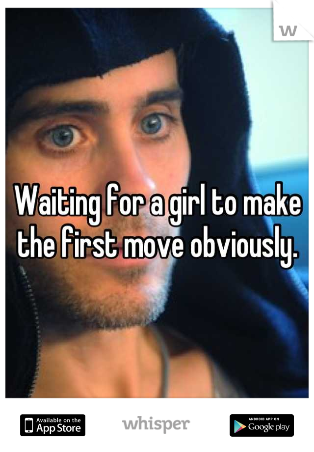 Waiting for a girl to make the first move obviously.