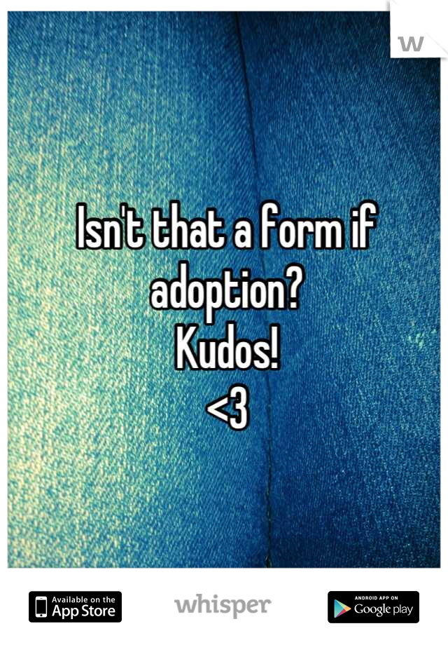 Isn't that a form if adoption? 
Kudos!
<3