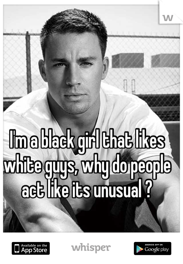 I'm a black girl that likes white guys, why do people act like its unusual ?