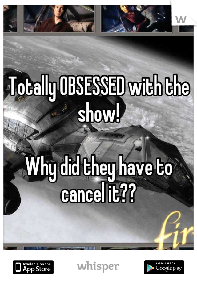 Totally OBSESSED with the show!

Why did they have to cancel it??