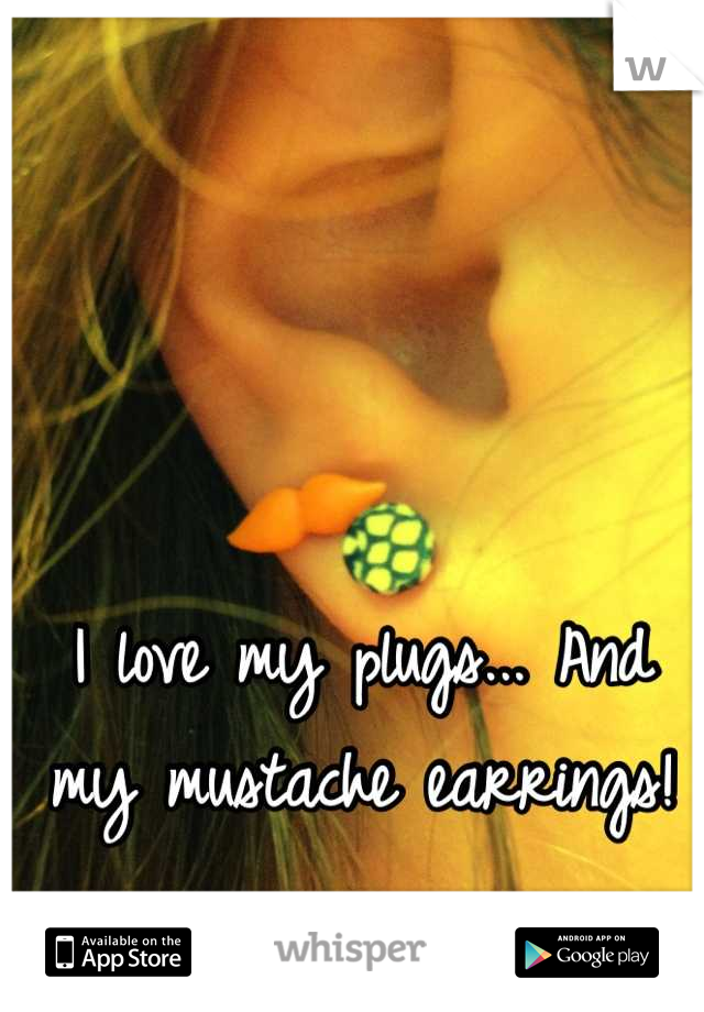 I love my plugs... And my mustache earrings!  