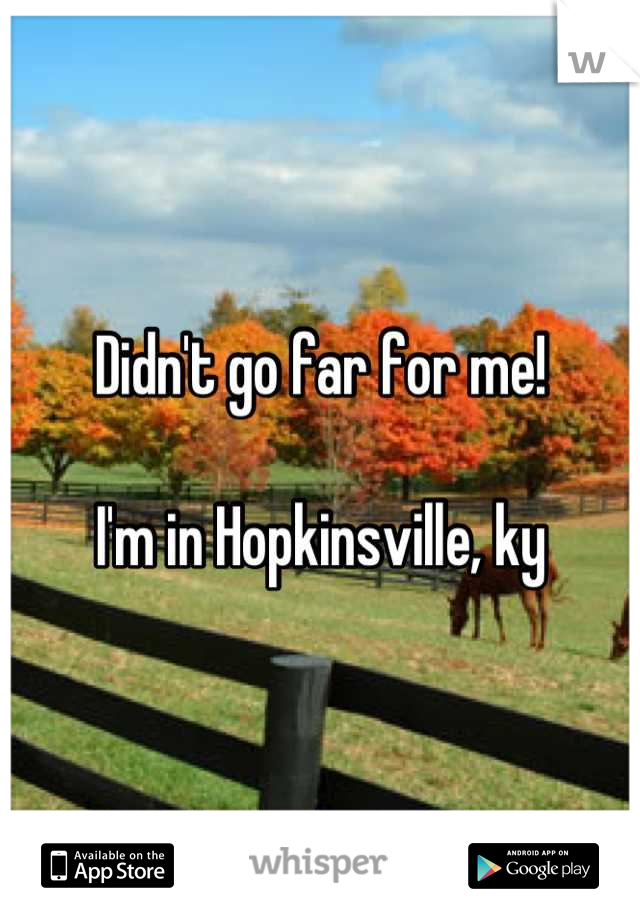 Didn't go far for me!

I'm in Hopkinsville, ky