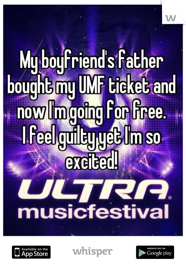 My boyfriend's father bought my UMF ticket and now I'm going for free.
I feel guilty yet I'm so excited!