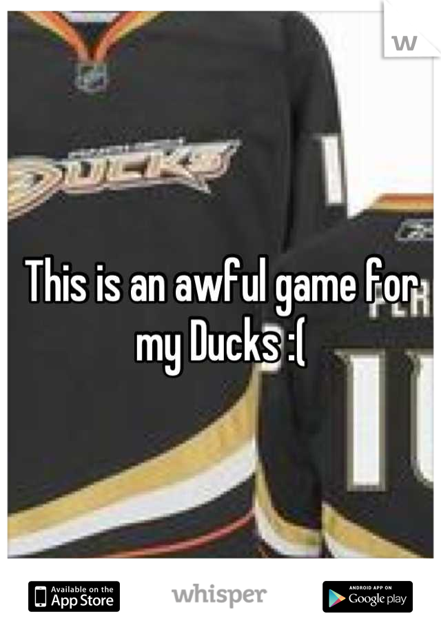 This is an awful game for my Ducks :(
