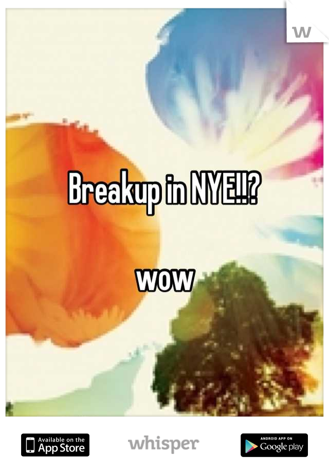 Breakup in NYE!!? 

wow