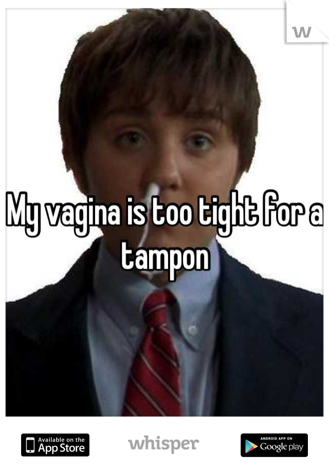 My vagina is too tight for a tampon