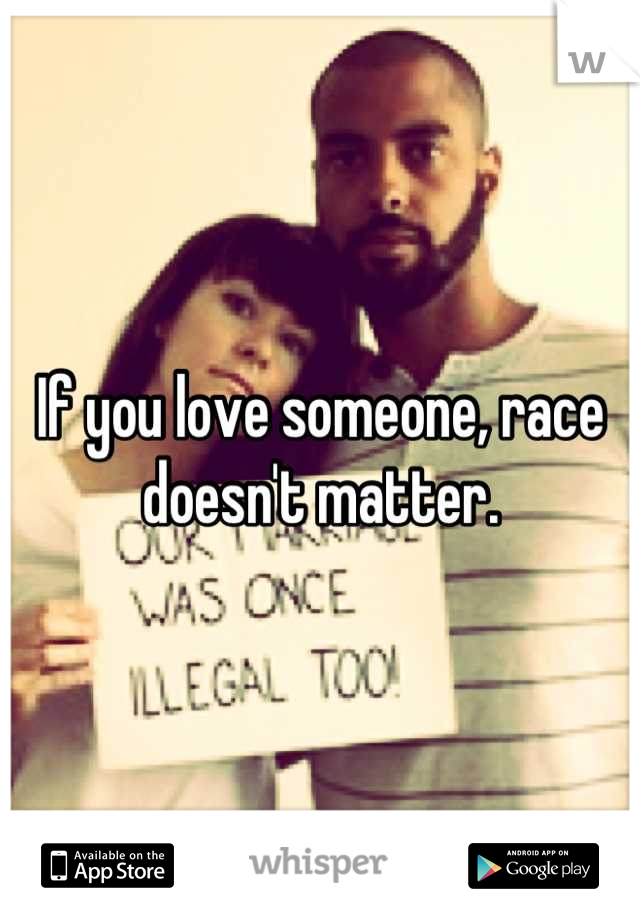 If you love someone, race doesn't matter.