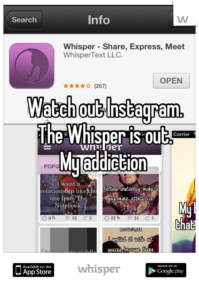 Watch out Instagram.
The Whisper is out.
My addiction 