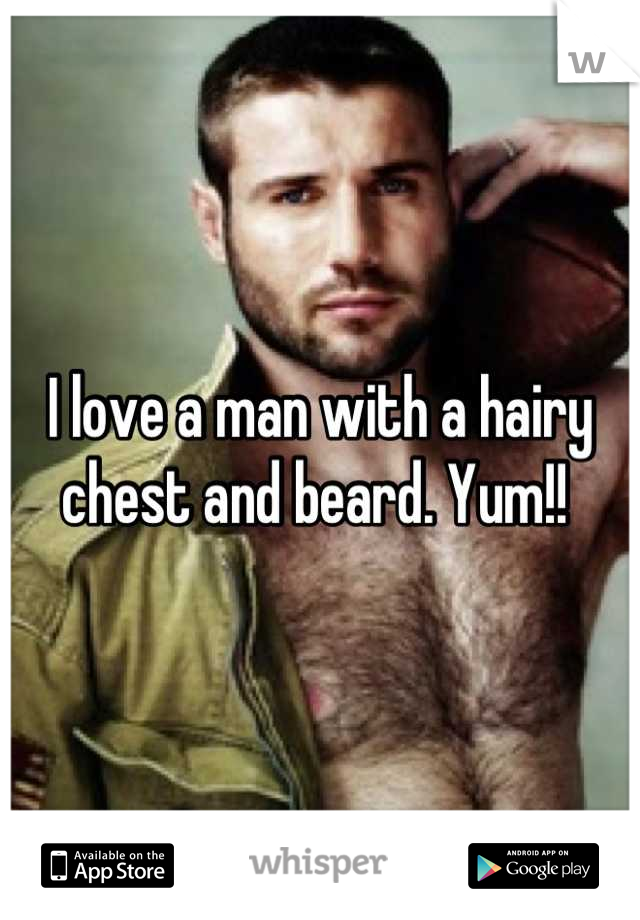 I love a man with a hairy chest and beard. Yum!! 
