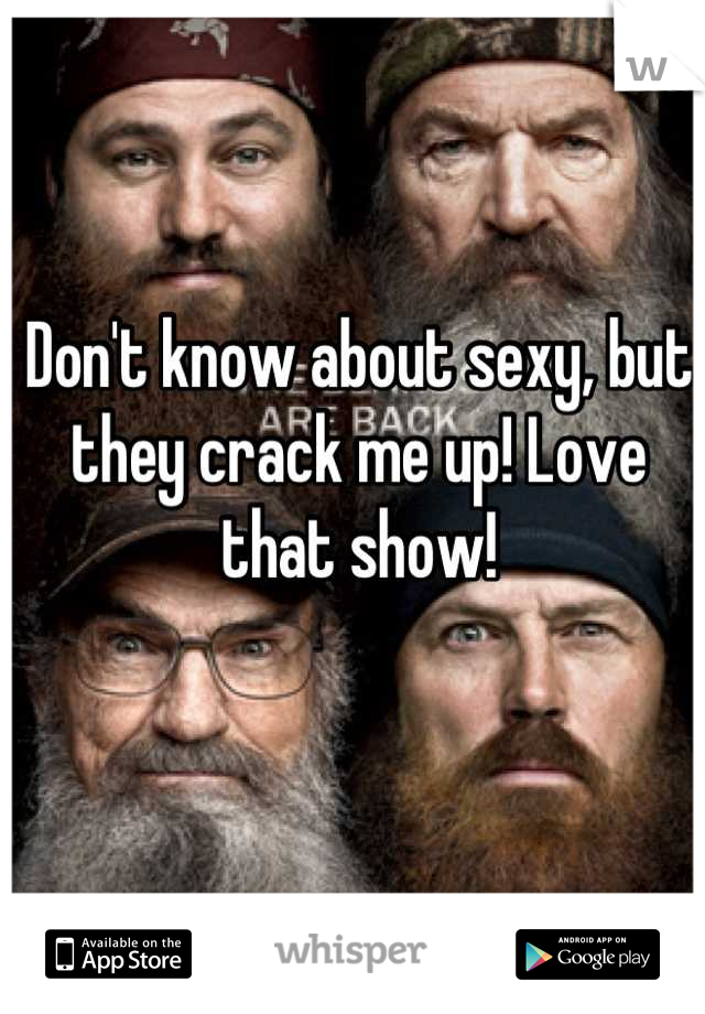 Don't know about sexy, but they crack me up! Love that show!