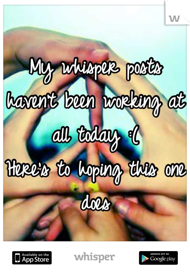 My whisper posts haven't been working at all today :(
Here's to hoping this one does