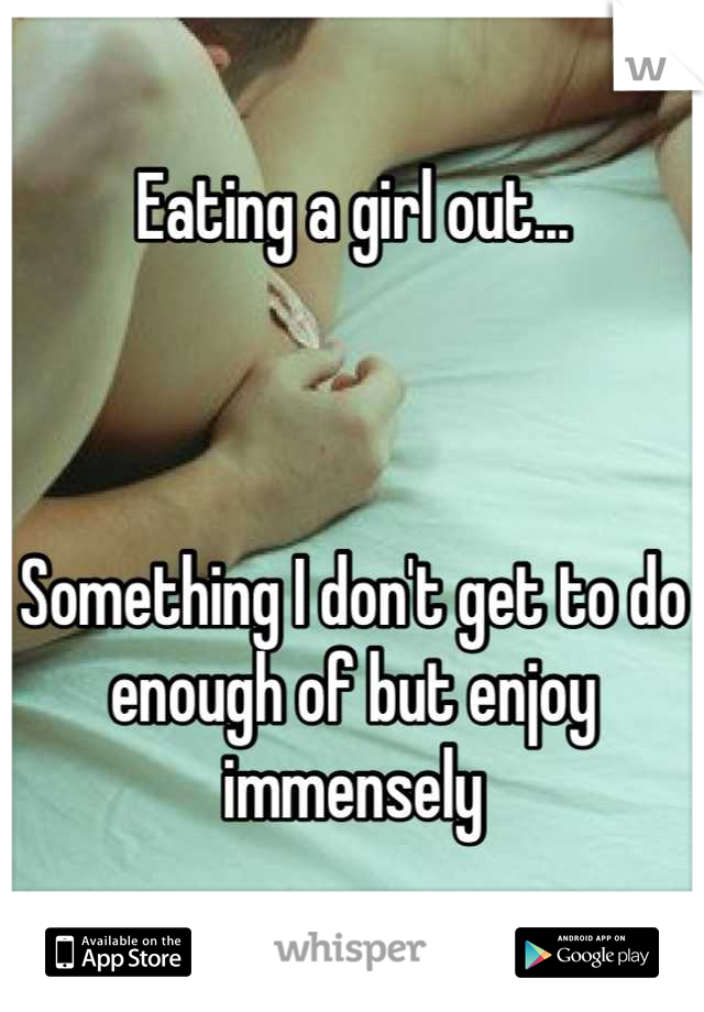 Eating a girl out...



Something I don't get to do enough of but enjoy immensely