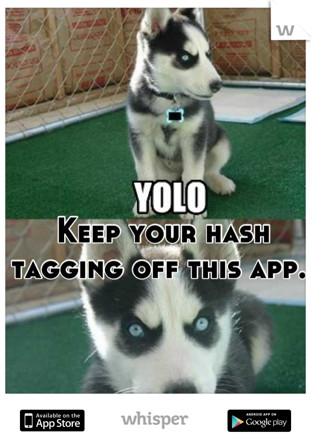 Keep your hash tagging off this app. 