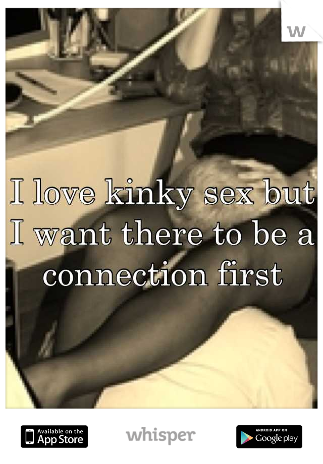 I love kinky sex but I want there to be a connection first